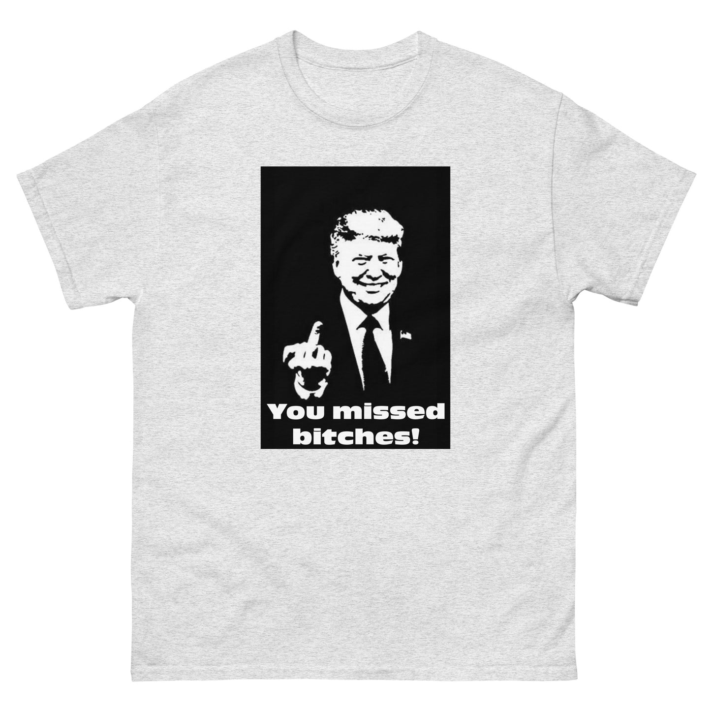 You Missed B*tches T-Shirt